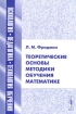 Теоретические основы методики обучения математике Серия: Психология, педагогика, технология обучения инфо 4236l.